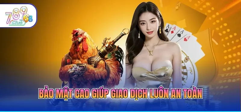 Bảo mật cao giúp giao dịch luôn an toàn