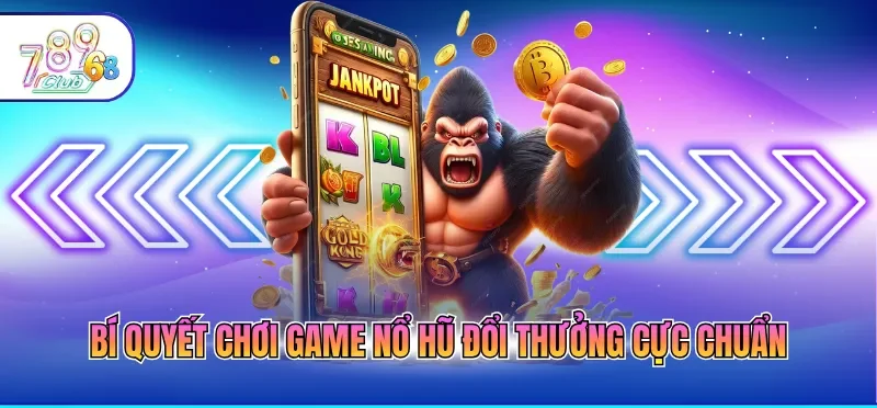 Bí quyết chơi game nổ hũ đổi thưởng cực chuẩn
