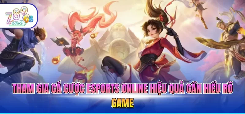 Tham gia cá cược esports online hiệu quả cần hiểu rõ game