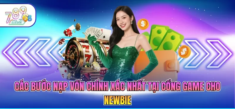 Các bước nạp vốn chính xác nhất tại cổng game cho newbie