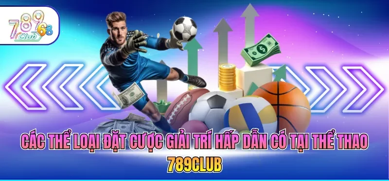 Các thể loại đặt cược giải trí hấp dẫn có tại thể thao 789CLUB