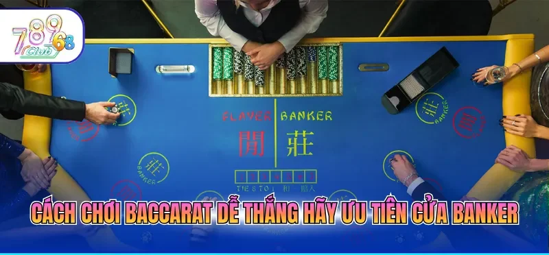 Cách chơi baccarat dễ thắng hãy ưu tiên cửa Banker