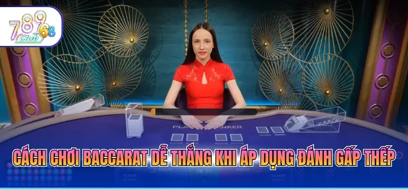 Cách chơi baccarat dễ thắng khi áp dụng đánh gấp thếp