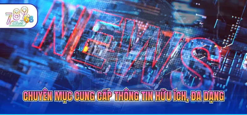 Chuyên mục cung cấp thông tin hữu ích, đa dạng