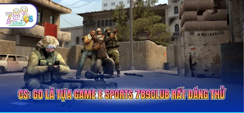 CS: GO là tựa game E sports 789CLUB rất đáng thử
