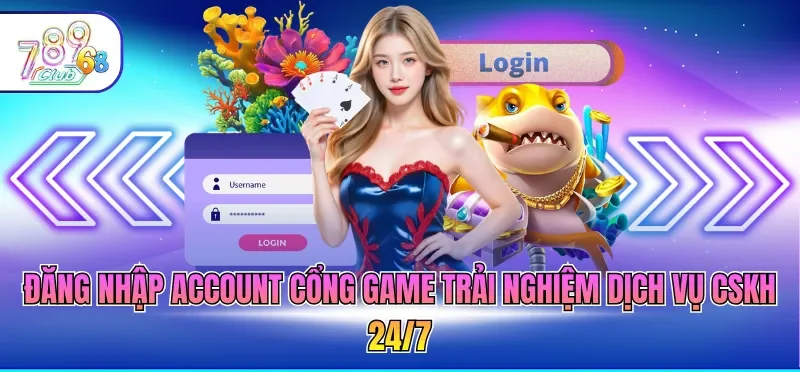Đăng nhập account cổng game trải nghiệm dịch vụ CSKH 24/7