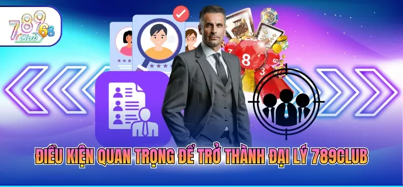 Điều kiện quan trọng để trở thành đại lý 789CLUB