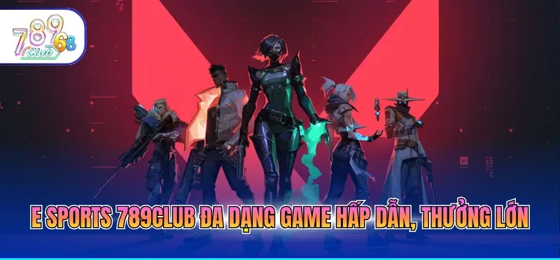 E sports 789CLUB đa dạng game hấp dẫn, thưởng lớn