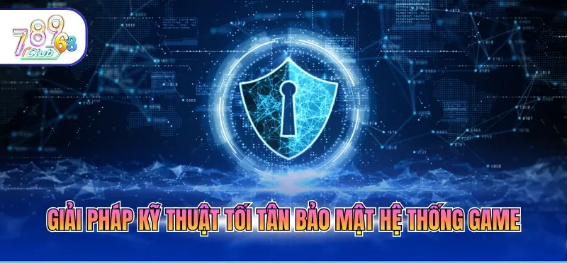 Giải pháp kỹ thuật tối tân bảo mật hệ thống game