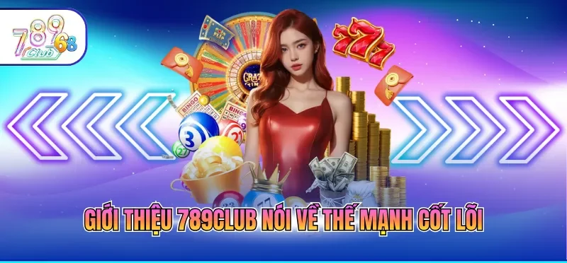 Giới thiệu 789CLUB nói về thế mạnh cốt lõi