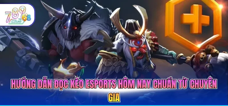Hướng dẫn đọc kèo Esports hôm nay chuẩn từ chuyên gia
