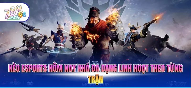 Kèo Esports hôm nay khá đa dạng linh hoạt theo từng trận