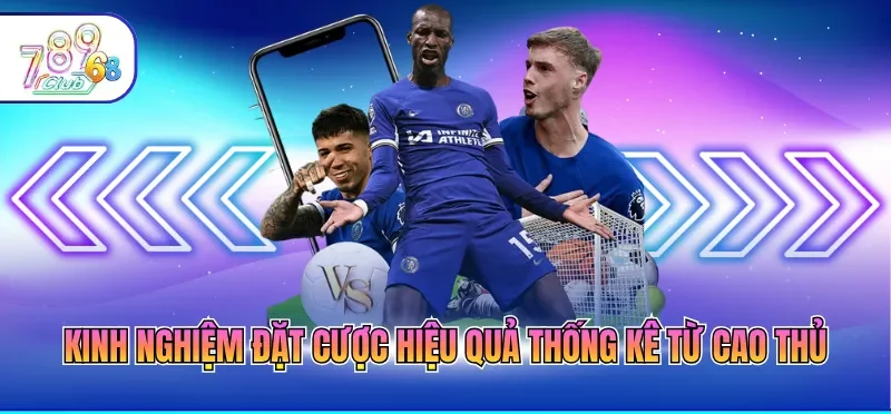Kinh nghiệm đặt cược hiệu quả thống kê từ cao thủ