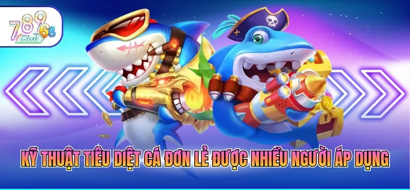 Kỹ thuật tiêu diệt cá đơn lẻ được nhiều người áp dụng