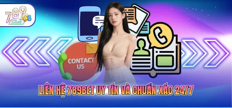 Liên hệ 789BET uy tín và chuẩn xác 24/7