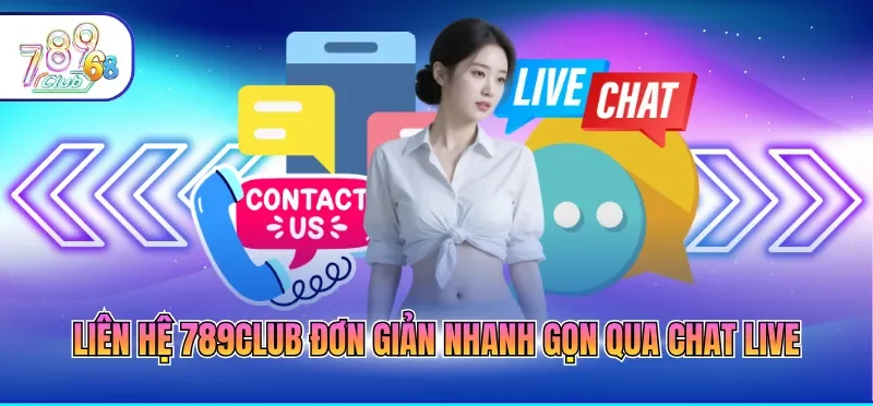 Liên hệ 789CLUB đơn giản nhanh gọn qua chat live