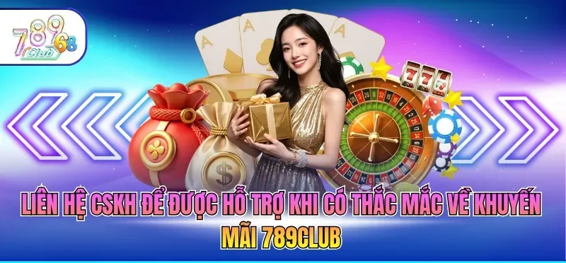 Liên hệ cskh để được hỗ trợ khi có thắc mắc về khuyến mãi 789CLUB