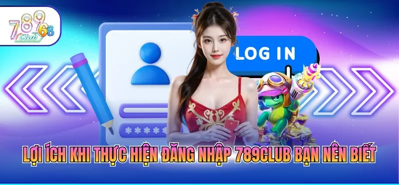 Lợi ích khi thực hiện đăng nhập 789CLUB bạn nên biết