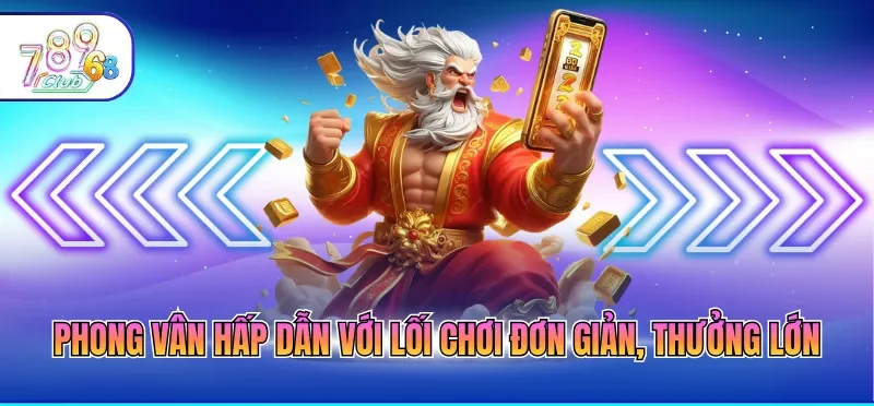Phong Vân hấp dẫn với lối chơi đơn giản, thưởng lớn