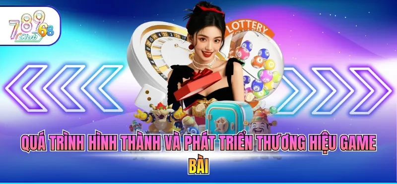 Quá trình hình thành và phát triển thương hiệu game bài