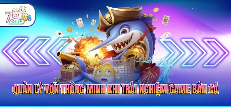 Quản lý vốn thông minh khi trải nghiệm game bắn cá