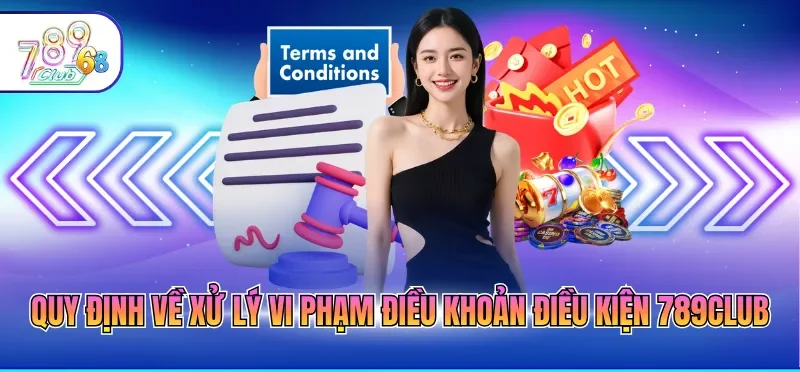 Quy định về xử lý vi phạm điều khoản điều kiện 789CLUB