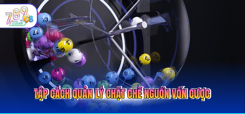 Tập cách quản lý chặt chẽ nguồn vốn cược