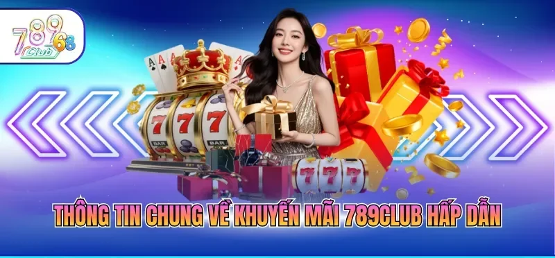 Thông tin chung về khuyến mãi 789CLUB hấp dẫn