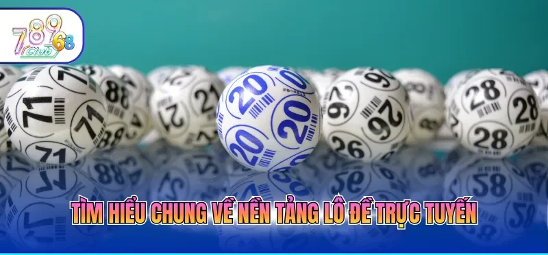 Tìm hiểu chung về nền tảng lô đề trực tuyến